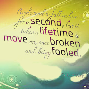 ... love for a second, but it takes a lifetime to move on, once broken and