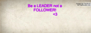 Be a LEADER not a FOLLOWER Profile Facebook Covers