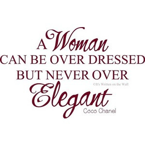 ... Over Dressed But Never Over Elegant. - Coco Chanel ~ Clothing Quotes