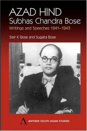 Azad Hind: Subhas Chandra Bose, Writing and Speeches 1941-1943 (Anthem ...
