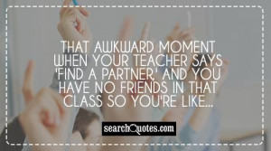 That awkward moment when your teacher says 'Find a partner,' and you ...