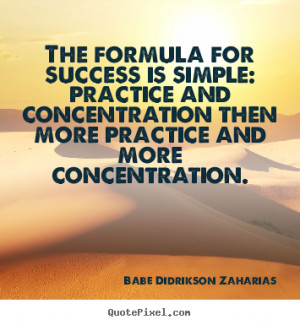 ... quotes - The formula for success is simple: practice.. - Success