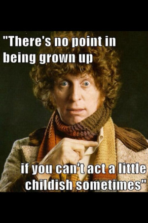 Tom Baker love this quote4Th Doctors, Tom Bakers, Childish Sometimes ...