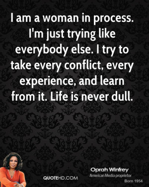 am a woman in process. I'm just trying like everybody else. I try to ...