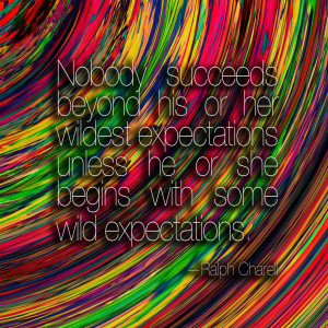 Nobody exceeds beyond his or her wildest expectations unless he or she ...