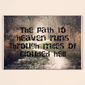 The path to heaven runs through miles of clouded hell.