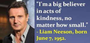 Liam Neeson, born June 7, 1952. #LiamNeeson #JuneBirthdays #Quotes