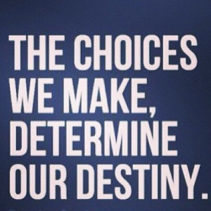 your choices determine your destiny
