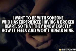 Want To Be With Someone Who Has Experienced Having A Broken Heart.