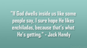 If God dwells inside us like some people say, I sure hope He likes ...