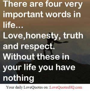 Four Very Important Words in Life:Love,Honesty,Truth and Respect.