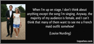 Quotes About Singing On Stage When i'm up on stage,