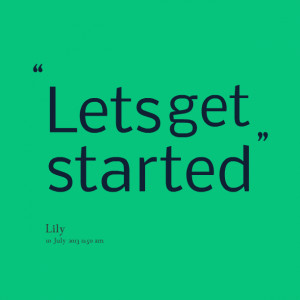 Quotes Picture: lets get started