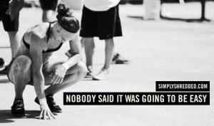 Nobody said it was going to be easy!