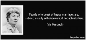 ... submit, usually self-deceivers, if not actually liars. - Iris Murdoch