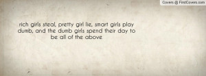 rich girls steal, pretty girl lie, smart girls play dumb, and the dumb ...