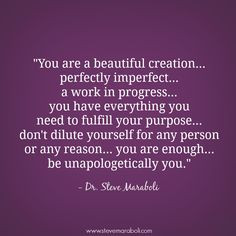 You are a beautiful creation... perfectly imperfect... a work in ...