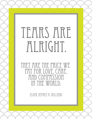 Tears are alright. They are the price we pay for love, care, and ...
