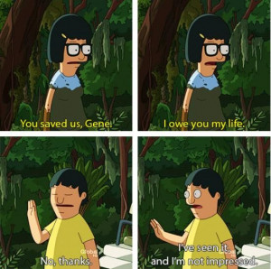 This show. Gene is ridiculously hilarious, Tina is wonderfully awkward ...
