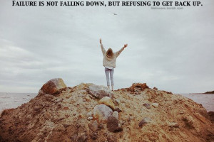 FAILURE IS NOT FALLING DOWN, BUT REFUSING TO GET BACK UP