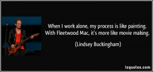 When I work alone, my process is like painting. With Fleetwood Mac, it ...