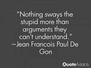 Nothing sways the stupid more than arguments they can't understand.. # ...