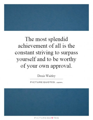 ... surpass yourself and to be worthy of your own approval. Picture Quote