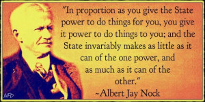 Albert Jay Nock, The State uses the power you give it to do things FOR ...