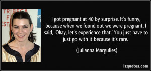 40 by surprise. It's funny, because when we found out we were pregnant ...