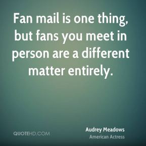 Fan mail is one thing, but fans you meet in person are a different ...