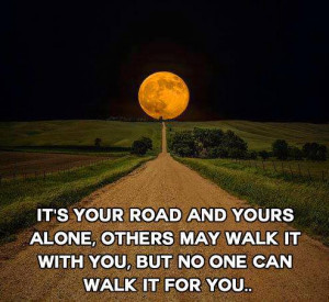 ... Alone: Quote About Its Your Road And Yours Alone ~ Daily Inspiration