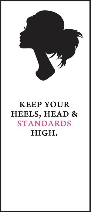 Keep your heels, head and standards high 
