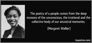 ... and the collective body of our ancestral memories. - Margaret Walker