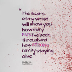 The scars on my wrist will show you how many PAIN i've been through ...
