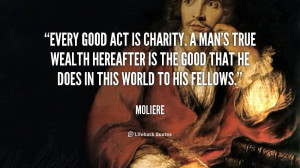 Famous Charity Quote By Moliere~ Every Good Act is charity . A man’s ...