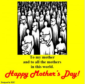 Day Quotes - To my mother and all the mothers in this world, Happy ...