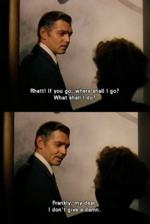 ... do? Frankly, my dear, I don't give a damn - Gone with the Wind (1939