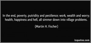 In the end, poverty, putridity and pestilence; work, wealth and worry ...