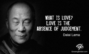 What is Love – Love is the absence of Judgement – Dalai Lama