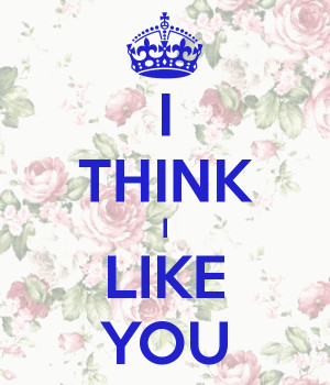 THINK I LIKE YOU