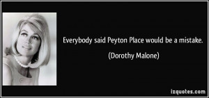 Everybody said Peyton Place would be a mistake. - Dorothy Malone