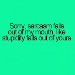 big difference about being stupid and sarcastic!!!Sarcasm, Laugh ...
