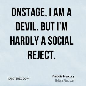 Freddie Mercury - Onstage, I am a devil. But I'm hardly a social ...