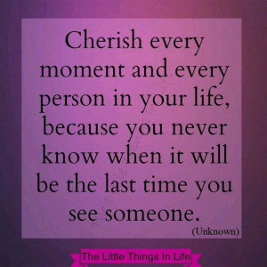 Cherish every moment ..