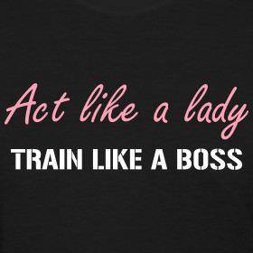 Design ~ Act like a lady - Train like a boss