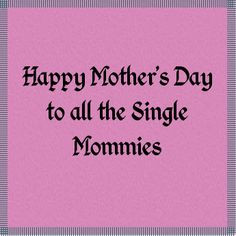 Happy Mother's Day Single Moms More