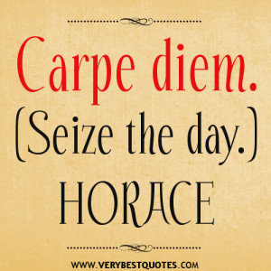 Carpe diem. (Seize the day.) positive quotes