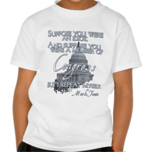 Mark Twain Quote: Idiots & Congressmen T Shirt