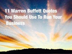 11 Warren Buffett Quotes You Should Use To Grow Your Business