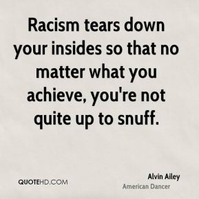 Alvin Ailey - Racism tears down your insides so that no matter what ...